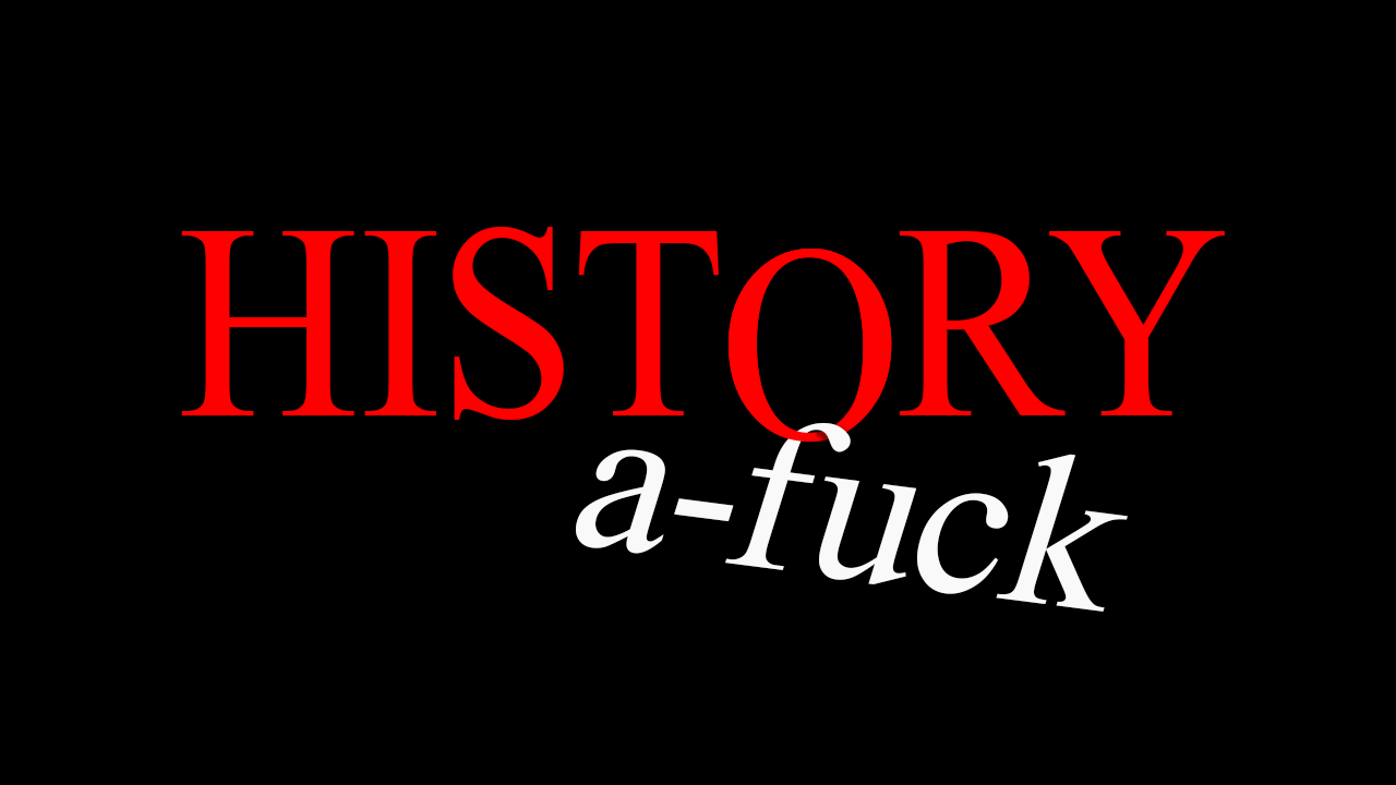 HISTORY A-FUCK